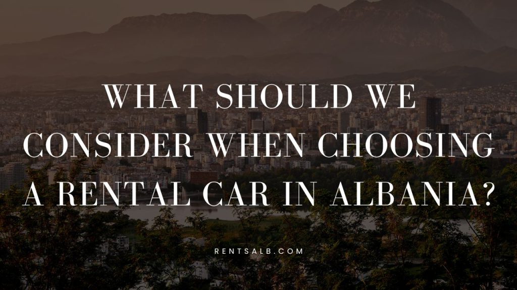 What should we consider when choosing a rental car in Albania?